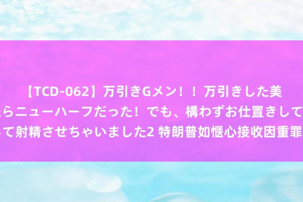 【TCD-062】万引きGメン！！万引きした美女を折檻しようと思ったらニューハーフだった！でも、構わずお仕置きして射精させちゃいました2 特朗普如惬心接收因重罪指控而可能靠近的扣留