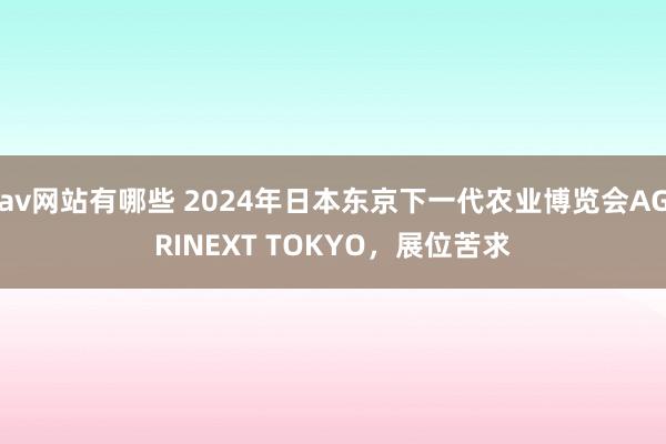 av网站有哪些 2024年日本东京下一代农业博览会AGRINEXT TOKYO，展位苦求