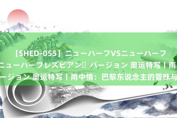 【SHED-055】ニューハーフVSニューハーフ 不純同性肛遊 2 魅惑のニューハーフレズビアン・バージョン 奥运特写丨雨中情：巴黎东说念主的冒昧与状况