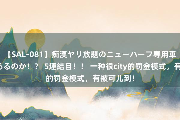 【SAL-081】痴漢ヤリ放題のニューハーフ専用車は本当にあるのか！？ 5連結目！！ 一种很city的罚金模式，有被可儿到！