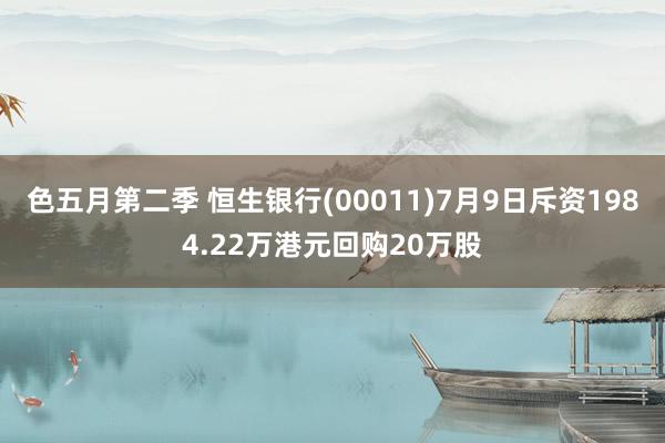 色五月第二季 恒生银行(00011)7月9日斥资1984.22万港元回购20万股