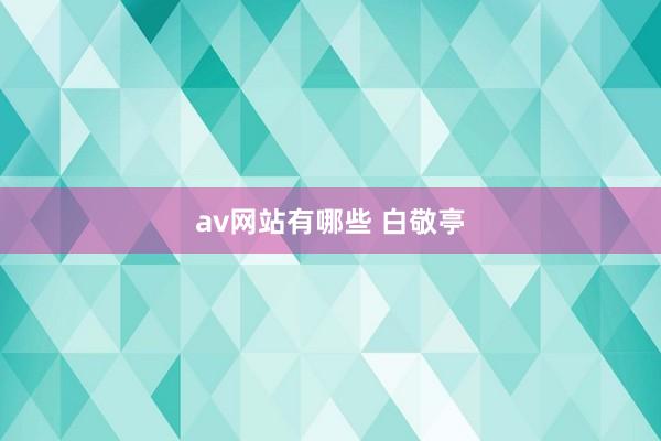 av网站有哪些 白敬亭